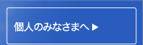 個人のみなさまへ