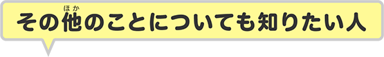 その他のことについても知りたい人