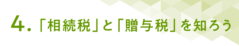 ４「相続税」と「贈与税」を知ろう