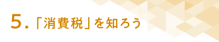 ５「消費税」を知ろう