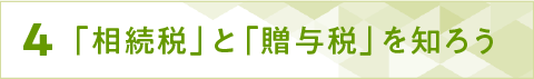 ４「相続税」と「贈与税」を知ろう