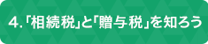 ４「相続税」と「贈与税」を知ろう