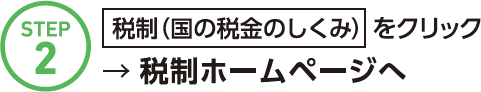 STEP2 「税制（国の税金のしくみ）」をクリック→税制ホームページへ